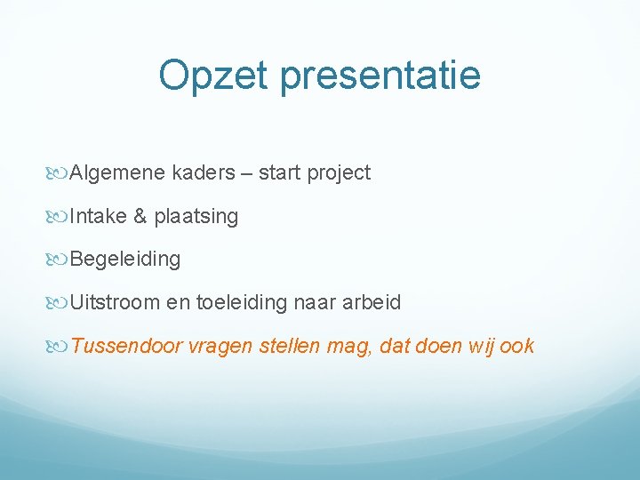 Opzet presentatie Algemene kaders – start project Intake & plaatsing Begeleiding Uitstroom en toeleiding