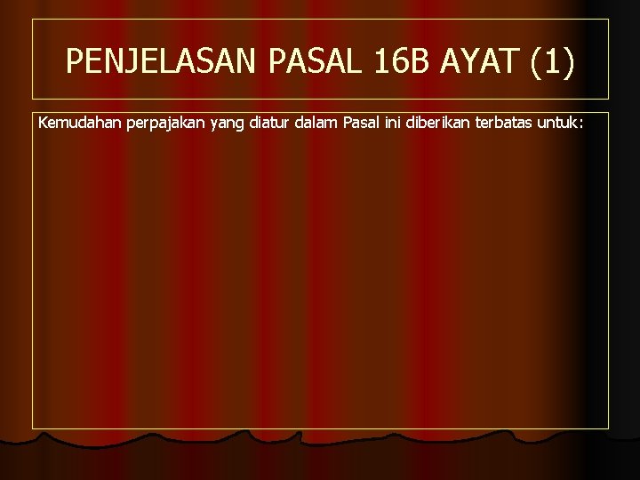 PENJELASAN PASAL 16 B AYAT (1) Kemudahan perpajakan yang diatur dalam Pasal ini diberikan