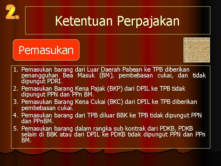 Ketentuan Perpajakan Pemasukan 1. Pemasukan barang dari Luar Daerah Pabean ke TPB diberikan penangguhan