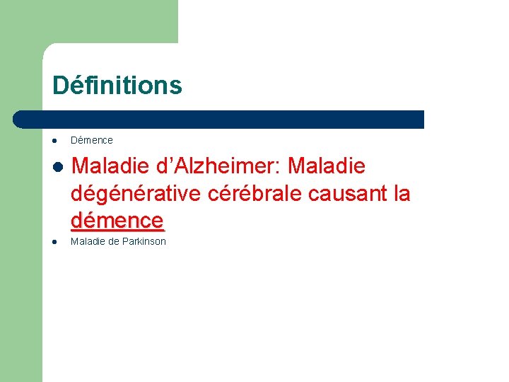 Définitions l l l Démence Maladie d’Alzheimer: Maladie dégénérative cérébrale causant la démence Maladie