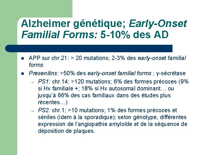 Alzheimer génétique; Early-Onset Familial Forms: 5 -10% des AD l l APP sur chr.