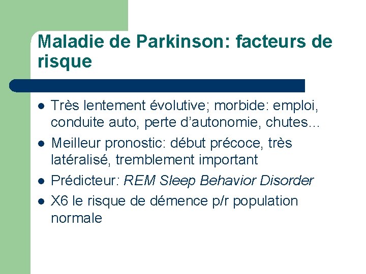 Maladie de Parkinson: facteurs de risque l l Très lentement évolutive; morbide: emploi, conduite
