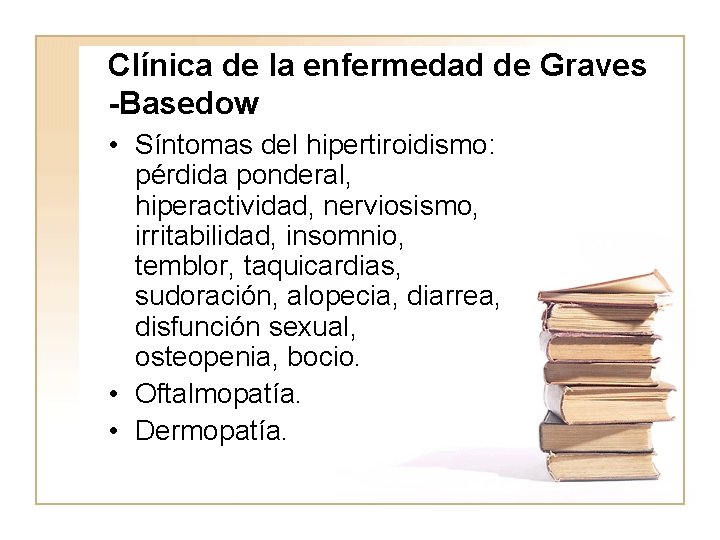 Clínica de la enfermedad de Graves -Basedow • Síntomas del hipertiroidismo: pérdida ponderal, hiperactividad,