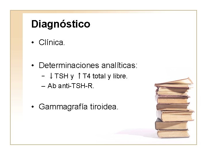 Diagnóstico • Clínica. • Determinaciones analíticas: – ↓TSH y ↑T 4 total y libre.