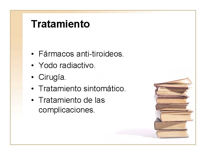 Tratamiento • • • Fármacos anti-tiroideos. Yodo radiactivo. Cirugía. Tratamiento sintomático. Tratamiento de las