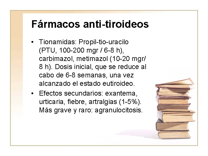 Fármacos anti-tiroideos • Tionamidas: Propil-tio-uracilo (PTU, 100 -200 mgr / 6 -8 h), carbimazol,