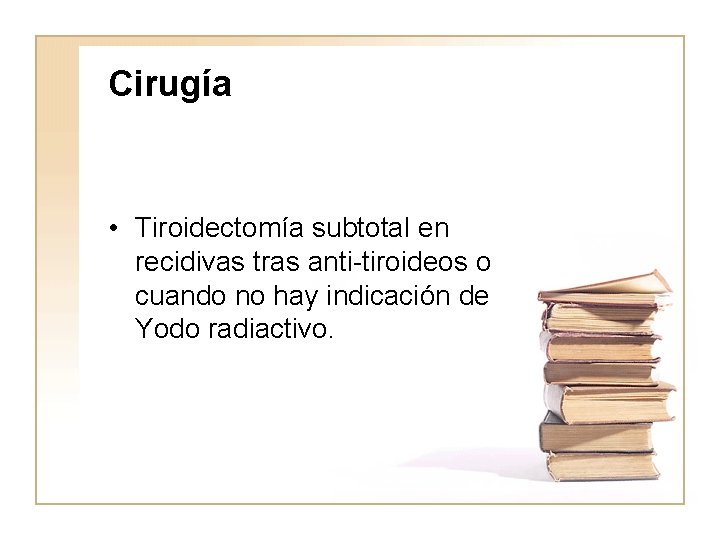 Cirugía • Tiroidectomía subtotal en recidivas tras anti-tiroideos o cuando no hay indicación de