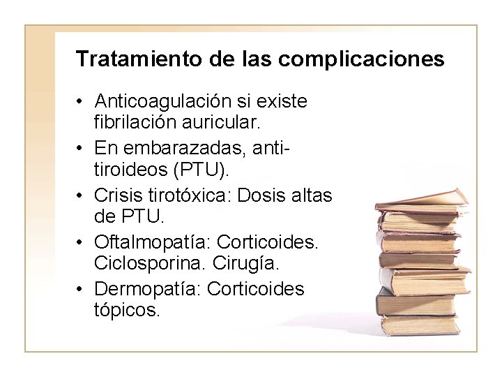Tratamiento de las complicaciones • Anticoagulación si existe fibrilación auricular. • En embarazadas, antitiroideos