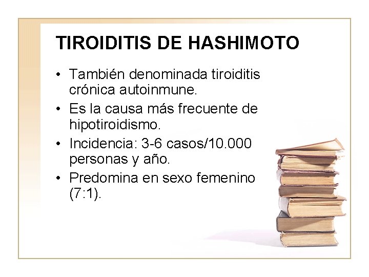 TIROIDITIS DE HASHIMOTO • También denominada tiroiditis crónica autoinmune. • Es la causa más