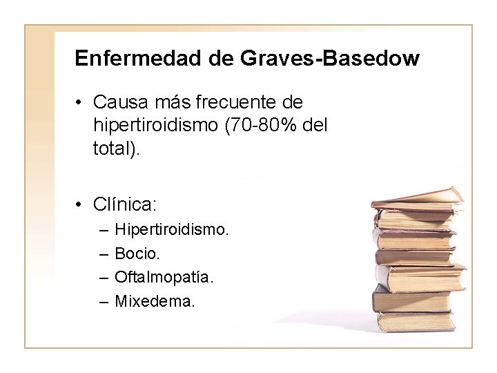 Enfermedad de Graves-Basedow • Causa más frecuente de hipertiroidismo (70 -80% del total). •