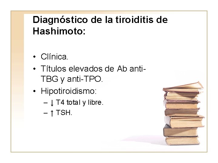 Diagnóstico de la tiroiditis de Hashimoto: • Clínica. • Títulos elevados de Ab anti.