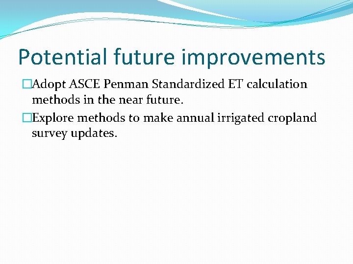 Potential future improvements �Adopt ASCE Penman Standardized ET calculation methods in the near future.