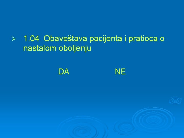 Ø 1. 04 Obaveštava pacijenta i pratioca o nastalom oboljenju DA NE 