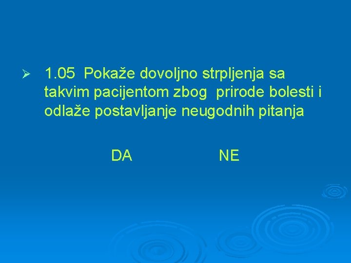 Ø 1. 05 Pokaže dovoljno strpljenja sa takvim pacijentom zbog prirode bolesti i odlaže