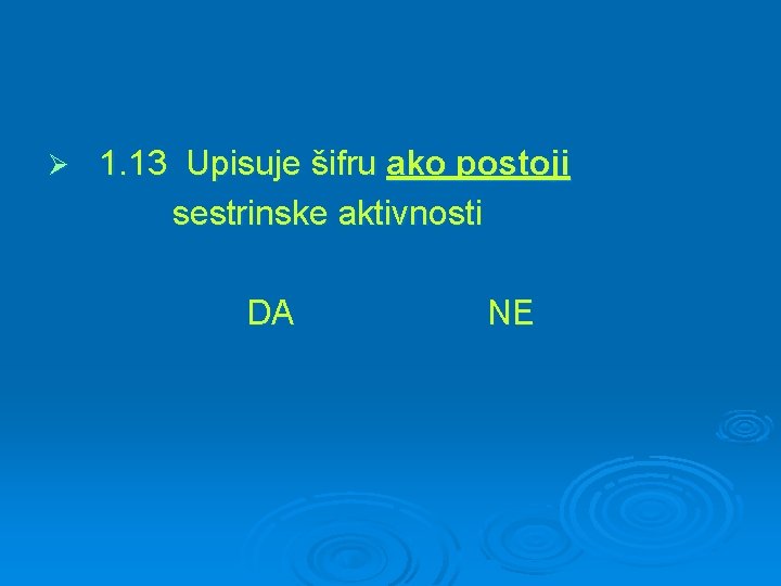 Ø 1. 13 Upisuje šifru ako postoji sestrinske aktivnosti DA NE 