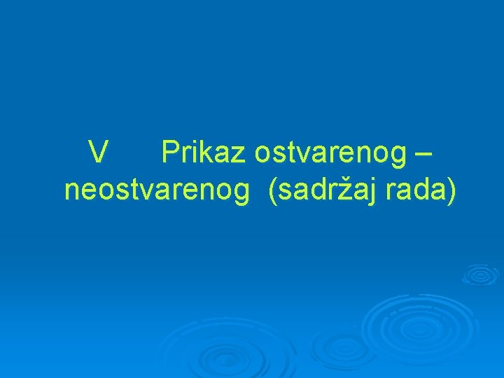 V Prikaz ostvarenog – neostvarenog (sadržaj rada) 