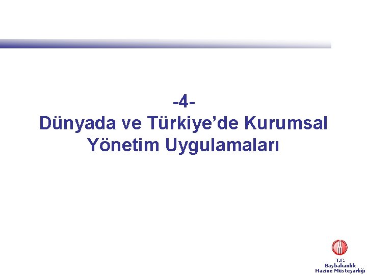 -4 Dünyada ve Türkiye’de Kurumsal Yönetim Uygulamaları T. C. Başbakanlık Hazine Müsteşarlığı 