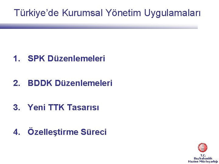 Türkiye’de Kurumsal Yönetim Uygulamaları 1. SPK Düzenlemeleri 2. BDDK Düzenlemeleri 3. Yeni TTK Tasarısı