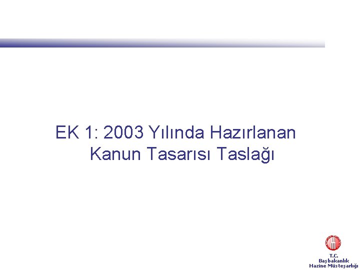 EK 1: 2003 Yılında Hazırlanan Kanun Tasarısı Taslağı T. C. Başbakanlık Hazine Müsteşarlığı 