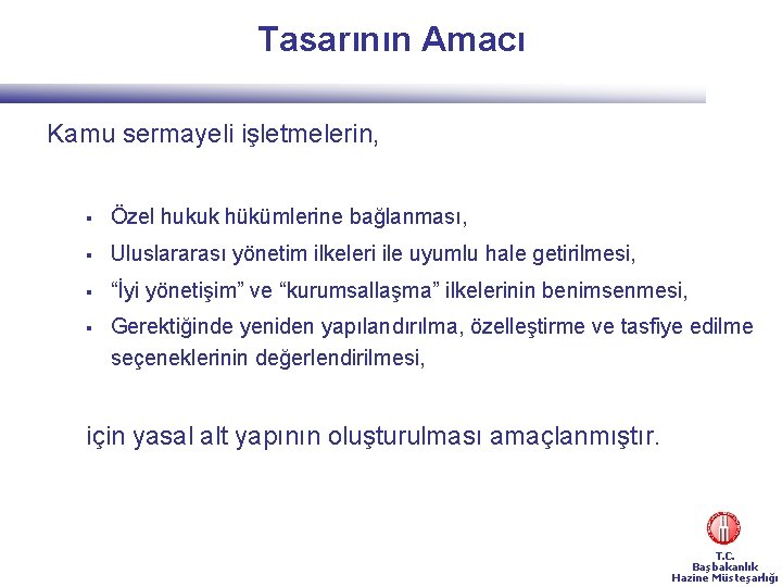 Tasarının Amacı Kamu sermayeli işletmelerin, § Özel hukuk hükümlerine bağlanması, § Uluslararası yönetim ilkeleri