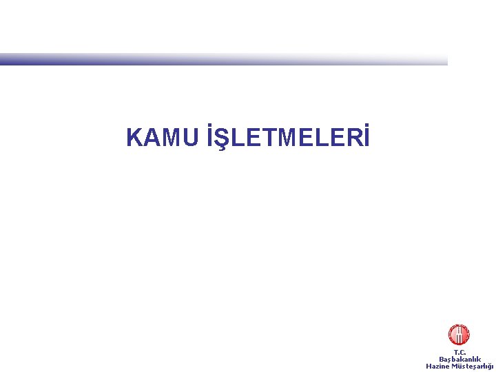 KAMU İŞLETMELERİ T. C. Başbakanlık Hazine Müsteşarlığı 