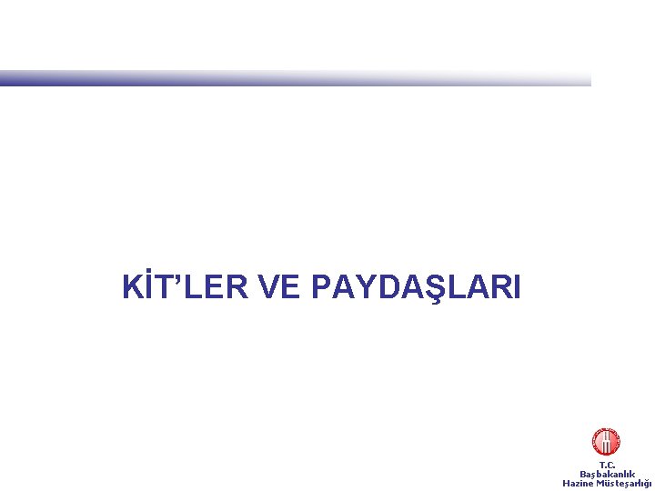 KİT’LER VE PAYDAŞLARI T. C. Başbakanlık Hazine Müsteşarlığı 