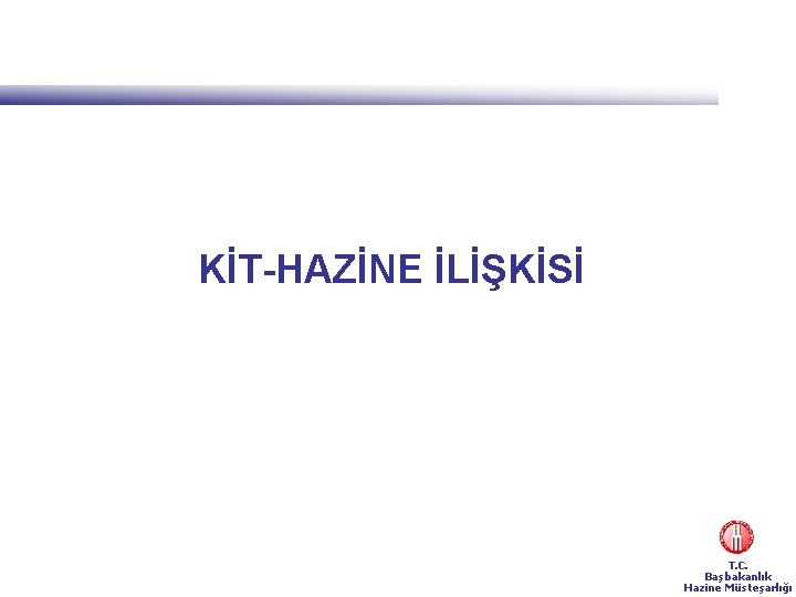 KİT-HAZİNE İLİŞKİSİ T. C. Başbakanlık Hazine Müsteşarlığı 