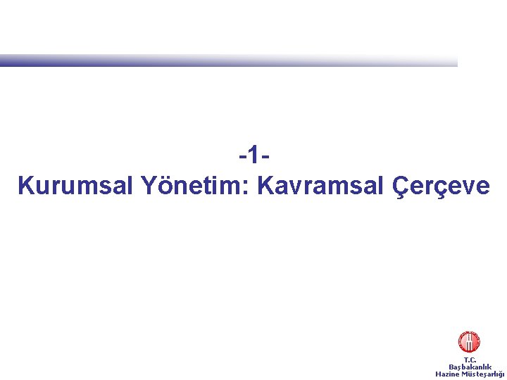 -1 Kurumsal Yönetim: Kavramsal Çerçeve T. C. Başbakanlık Hazine Müsteşarlığı 