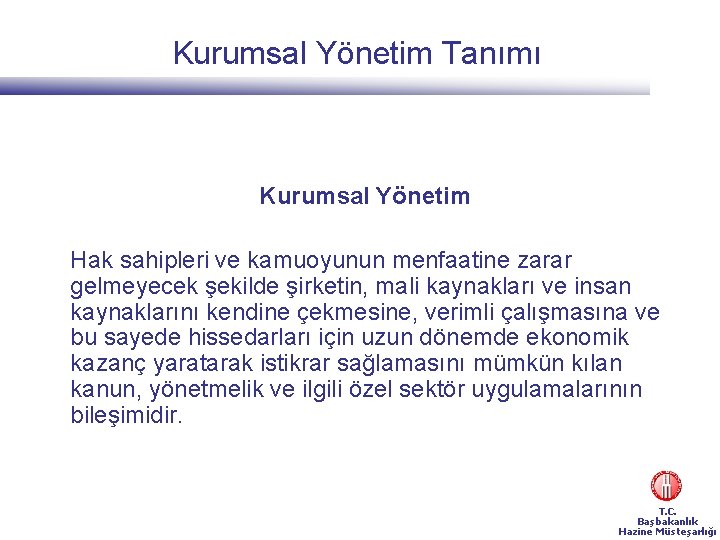 Kurumsal Yönetim Tanımı Kurumsal Yönetim Hak sahipleri ve kamuoyunun menfaatine zarar gelmeyecek şekilde şirketin,