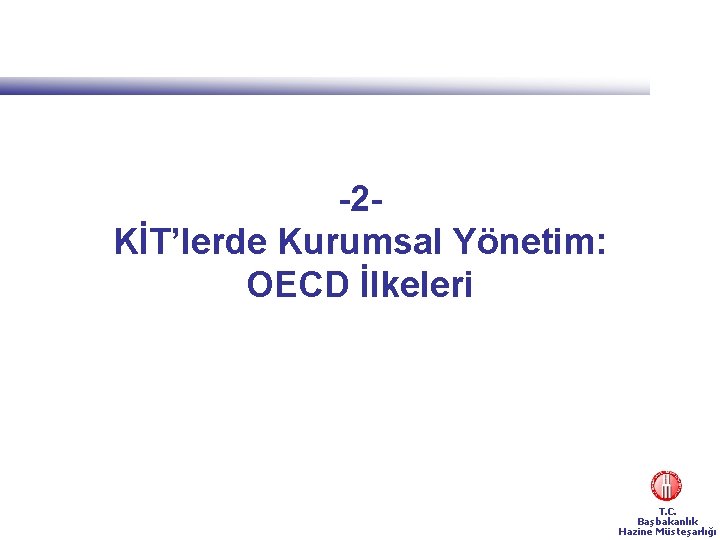 -2 KİT’lerde Kurumsal Yönetim: OECD İlkeleri T. C. Başbakanlık Hazine Müsteşarlığı 