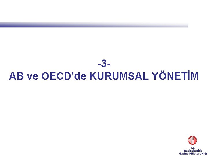 -3 AB ve OECD’de KURUMSAL YÖNETİM T. C. Başbakanlık Hazine Müsteşarlığı 