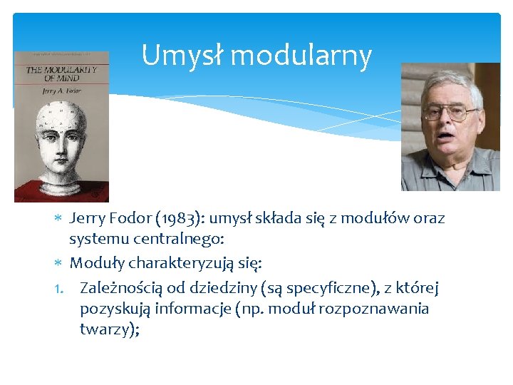 Umysł modularny Jerry Fodor (1983): umysł składa się z modułów oraz systemu centralnego: Moduły