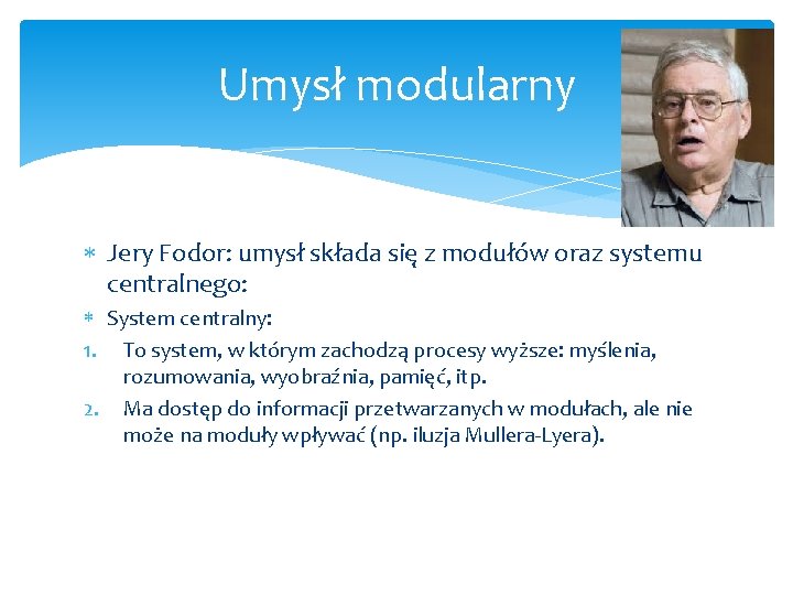 Umysł modularny Jery Fodor: umysł składa się z modułów oraz systemu centralnego: System centralny: