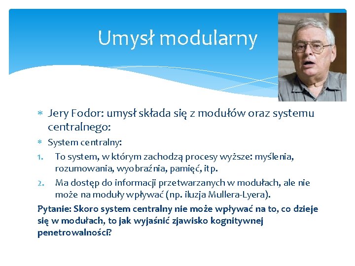 Umysł modularny Jery Fodor: umysł składa się z modułów oraz systemu centralnego: System centralny: