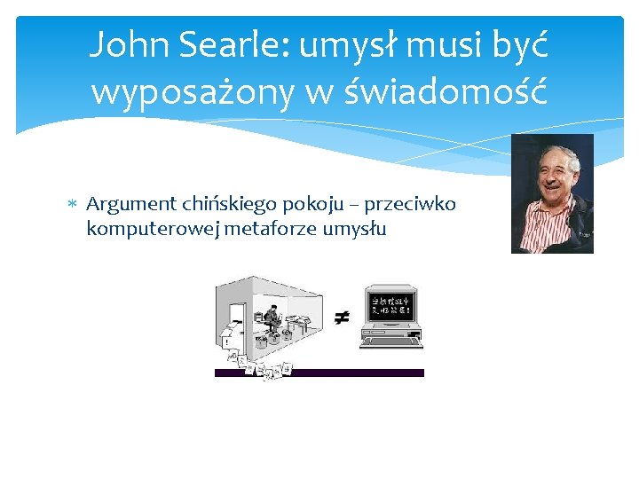 John Searle: umysł musi być wyposażony w świadomość Argument chińskiego pokoju – przeciwko komputerowej