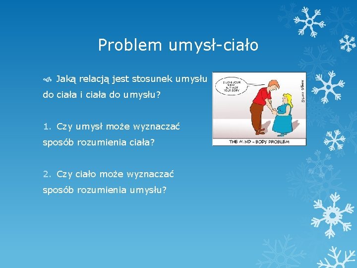 Problem umysł-ciało Jaką relacją jest stosunek umysłu do ciała i ciała do umysłu? 1.