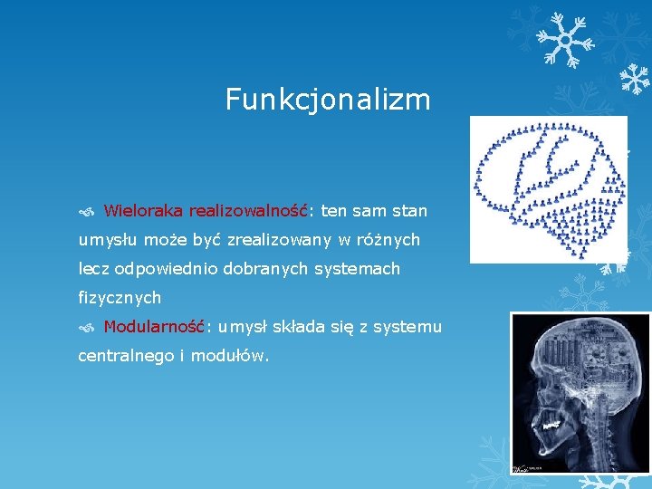 Funkcjonalizm Wieloraka realizowalność: ten sam stan umysłu może być zrealizowany w różnych lecz odpowiednio