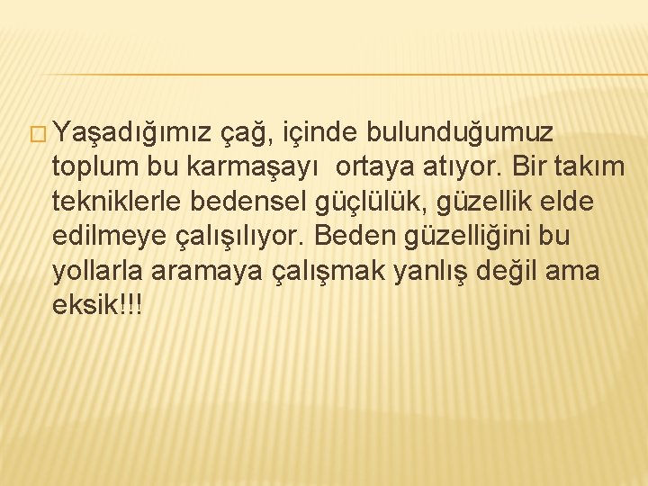 � Yaşadığımız çağ, içinde bulunduğumuz toplum bu karmaşayı ortaya atıyor. Bir takım tekniklerle bedensel