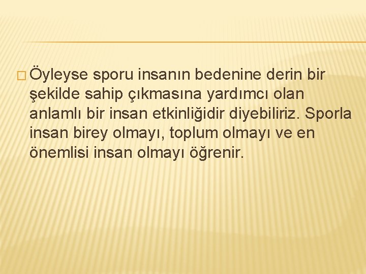 � Öyleyse sporu insanın bedenine derin bir şekilde sahip çıkmasına yardımcı olan anlamlı bir