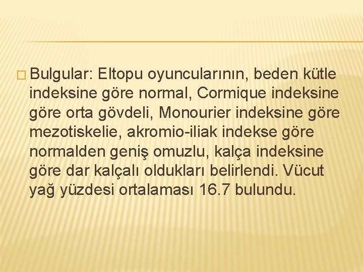 � Bulgular: Eltopu oyuncularının, beden kütle indeksine göre normal, Cormique indeksine göre orta gövdeli,