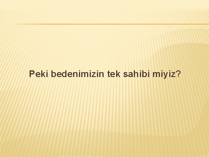 Peki bedenimizin tek sahibi miyiz? 