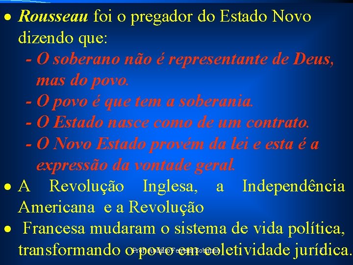 · Rousseau foi o pregador do Estado Novo dizendo que: - O soberano não