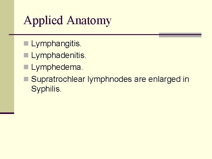 Applied Anatomy n Lymphangitis. n Lymphadenitis. n Lymphedema. n Supratrochlear lymphnodes are enlarged in