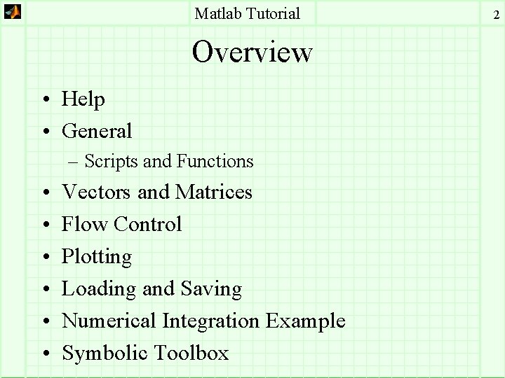 Matlab Tutorial Overview • Help • General – Scripts and Functions • • •