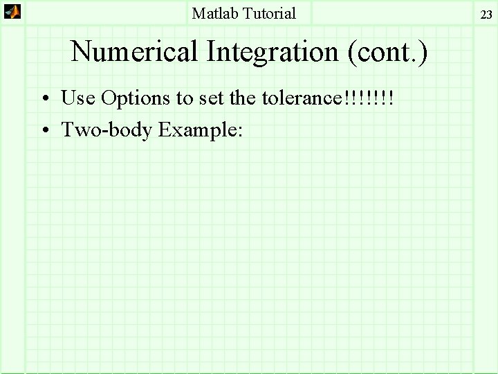 Matlab Tutorial Numerical Integration (cont. ) • Use Options to set the tolerance!!!!!!! •
