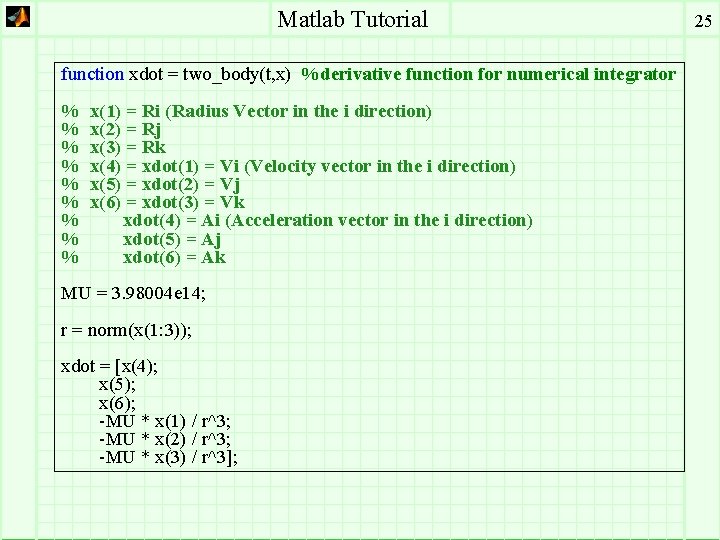 Matlab Tutorial function xdot = two_body(t, x) %derivative function for numerical integrator % %