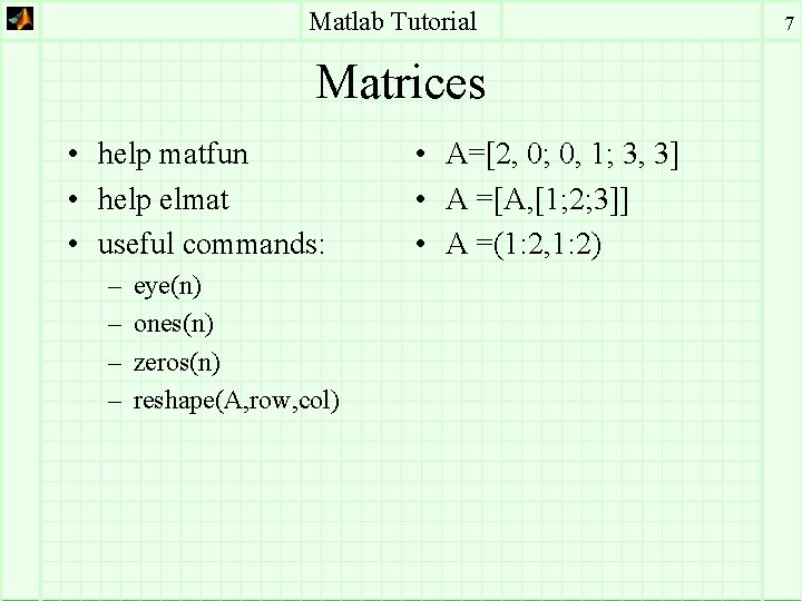 Matlab Tutorial Matrices • help matfun • help elmat • useful commands: – –