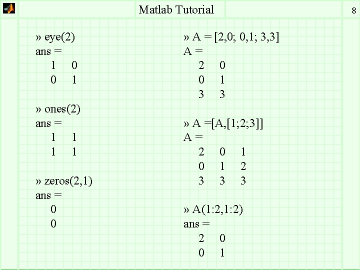Matlab Tutorial » eye(2) ans = 1 0 0 1 » ones(2) ans =