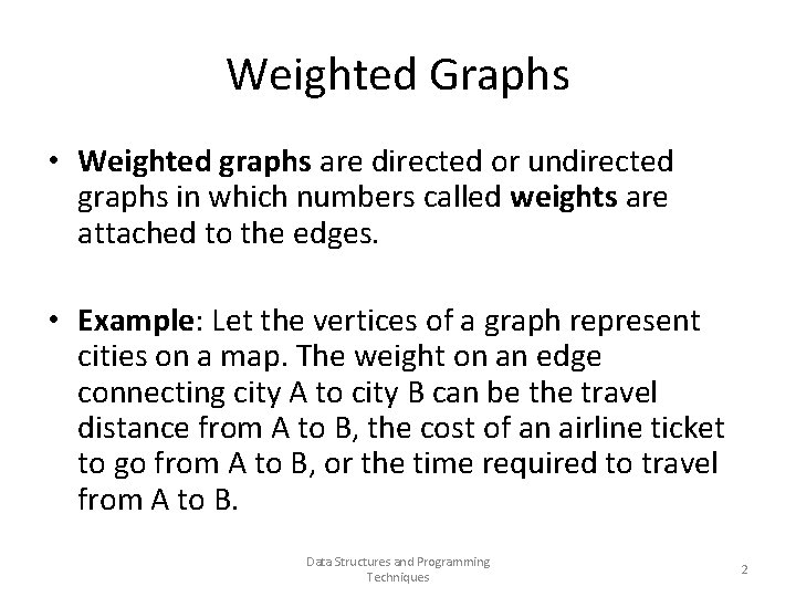 Weighted Graphs • Weighted graphs are directed or undirected graphs in which numbers called