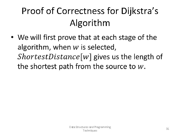 Proof of Correctness for Dijkstra’s Algorithm • Data Structures and Programming Techniques 31 Proof of Correctness for Dijkstra’s Algorithm • Data Structures and Programming Techniques 31